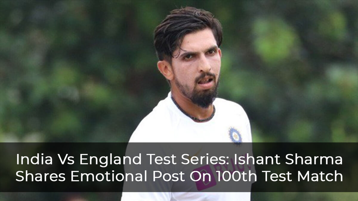 India Vs England Test Series: Ishant Sharma Shares Emotional Post On 100th Test Match