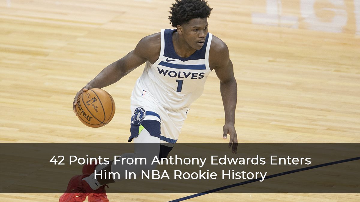 42 Points From Anthony Edwards Enters Him In NBA Rookie History