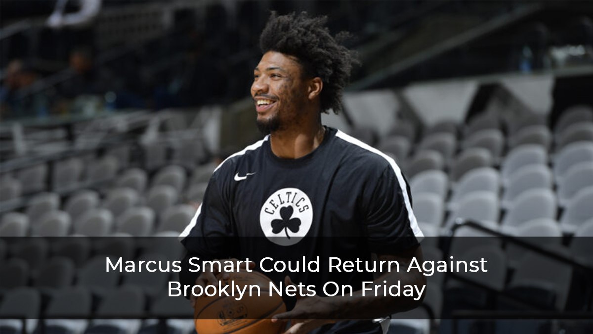 Marcus Smart Could Return Against Brooklyn Nets On Friday