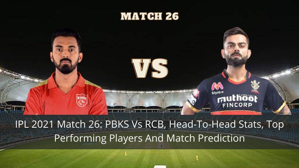 IPL 2021 Match 26: PBKS Vs RCB, Head-To-Head Stats, Top Performing Players And Match Prediction