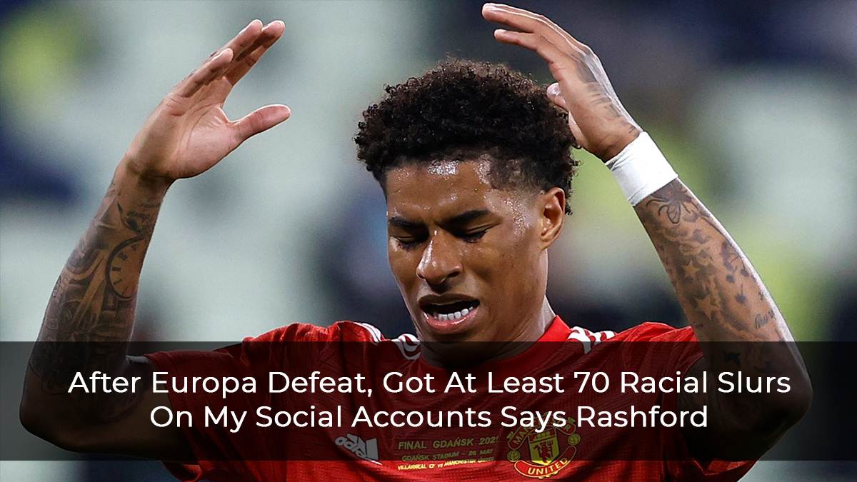 After Europa Defeat, Got At Least 70 Racial Slurs On My Social Accounts Says Rashford