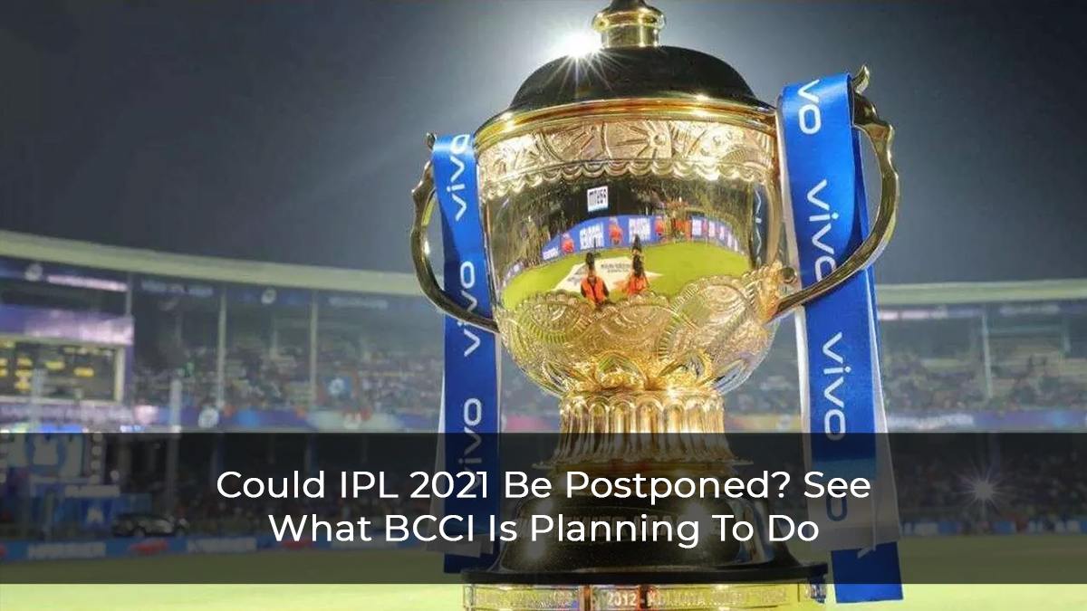 Could-IPL-2021-Be-Postponed--See-What-BCCI-Is-Planning-To-Do