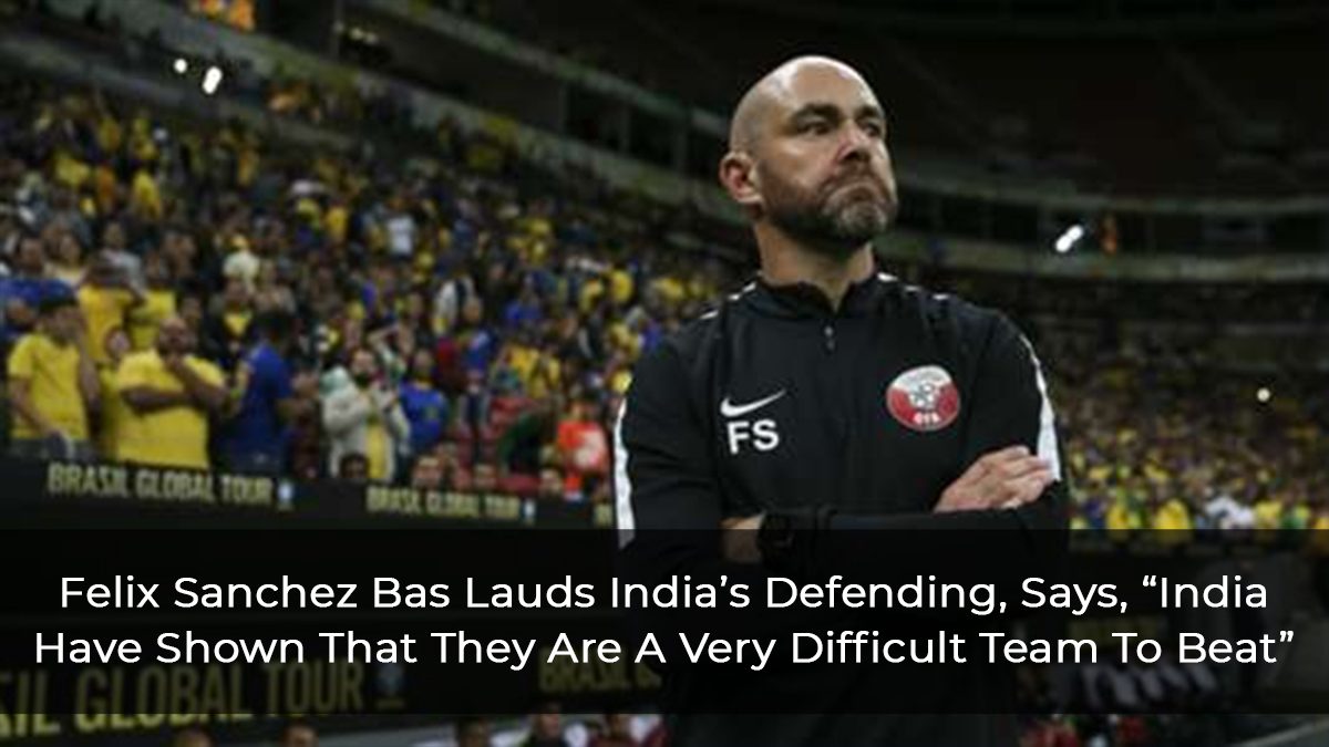 Felix Sanchez Bas Lauds India’s Defending, Says, “India Have Shown That They Are A Very Difficult Team To Beat”