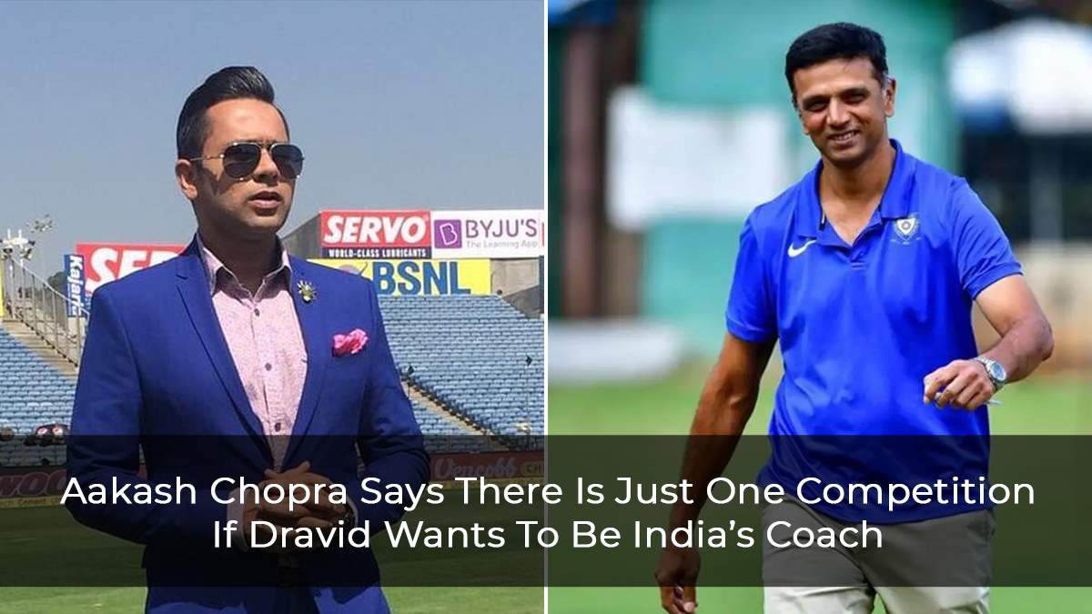 Just One Competition if Rahul Dravid Wants To Be India’s Coach Says, Aakash Chopra