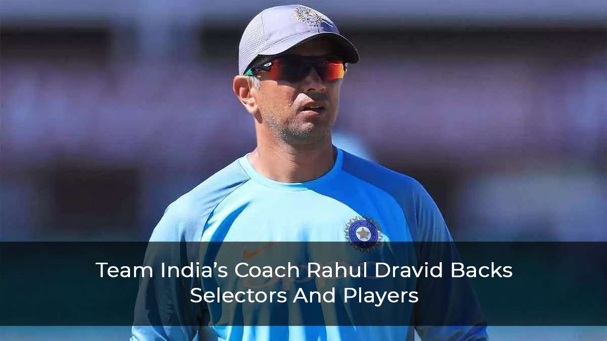 Rahul Dravid Backs Selectors And Players Says Players Chosen In Squad Can Represent India