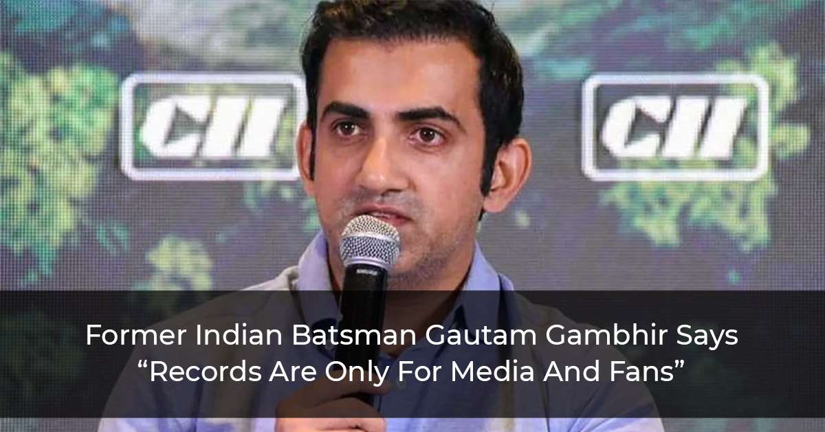 Former-Indian-Batsman-Gautam-Gambhir-Says-“Records-Are-Only-For-Media-And-Fans”