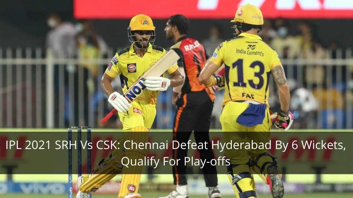 IPL 2021 SRH Vs CSK Chennai Defeat Hyderabad By 6 Wickets, Qualify For Play-offs