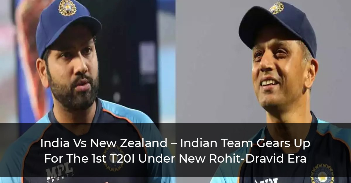 India Vs New Zealand – Indian Team Gears Up For The 1st T20I Under New Rohit-Dravid Era
