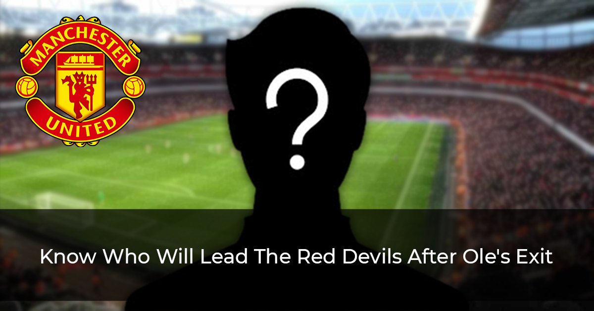 Know Who Will Lead The Red Devils After Ole’s Exit