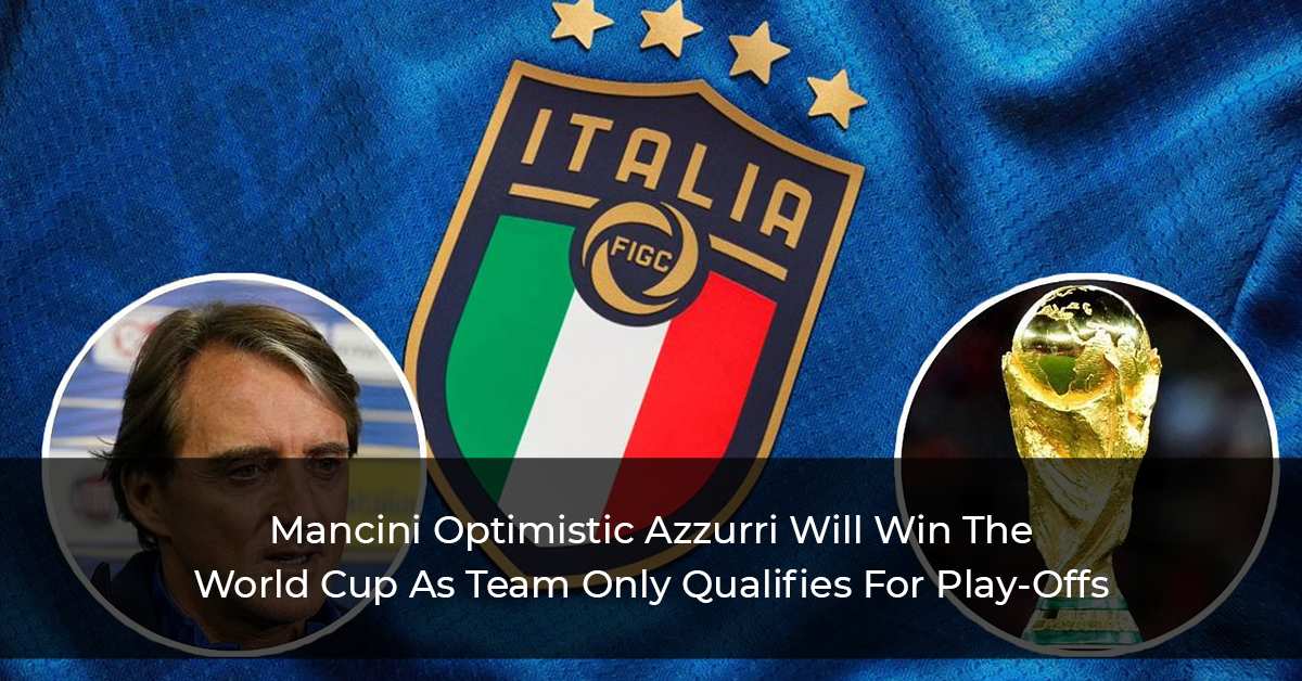 Mancini-Optimistic-Azzurri-Will-Win-The-World-Cup-As-Team-Only-Qualifies-For-Play-Offs