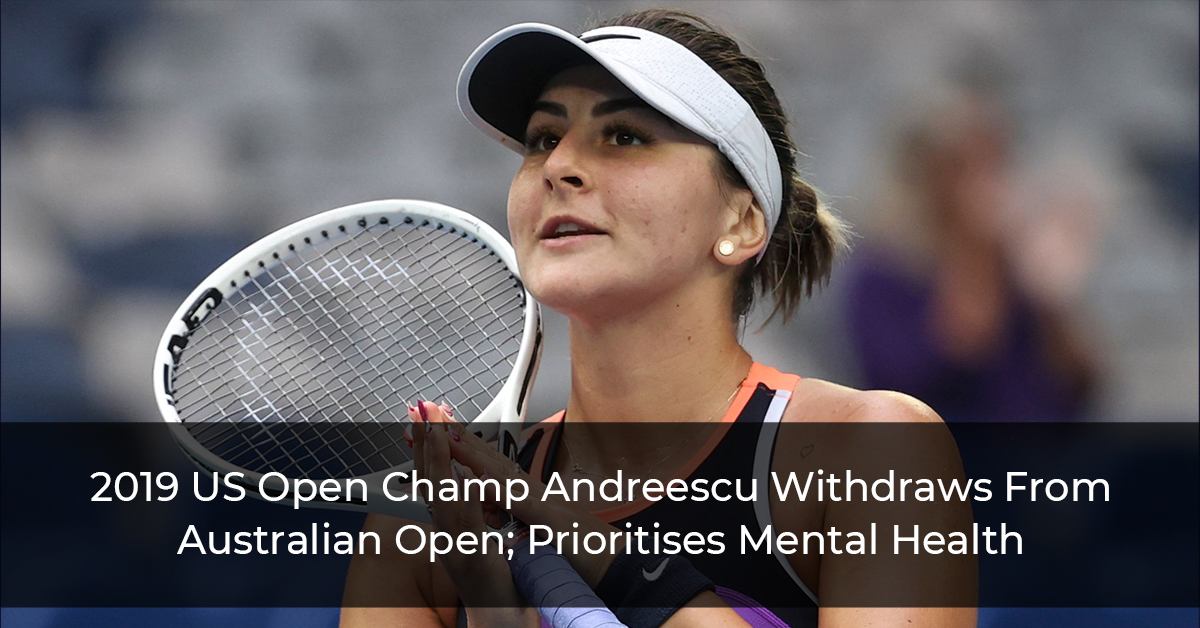 2019 US Open Champ Andreescu Withdraws From Australian Open; Prioritises Mental Health