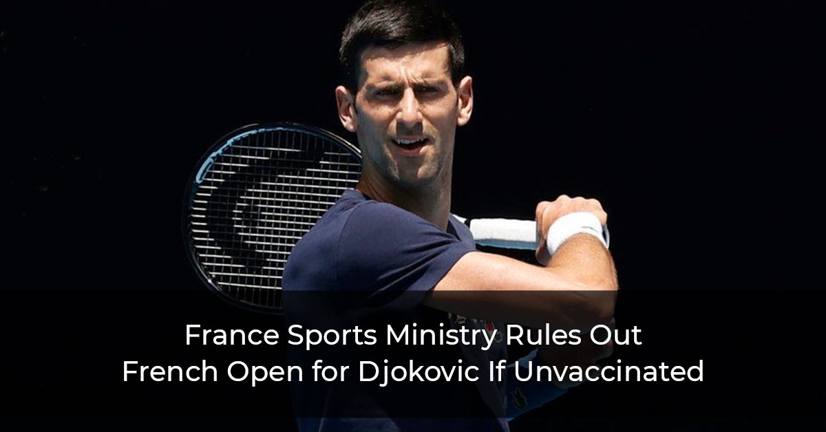 France-Sports-Ministry-Rules-Out-French-Open-for-Djokovic-If-Unvaccinated