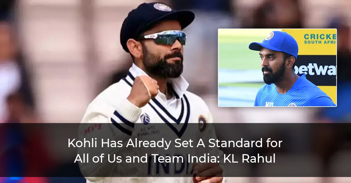 Kohli Has Already Set A Standard for All of Us and Team India: KL Rahul